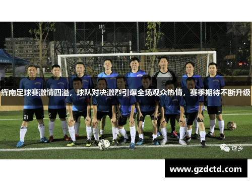 辉南足球赛激情四溢，球队对决激烈引爆全场观众热情，赛季期待不断升级