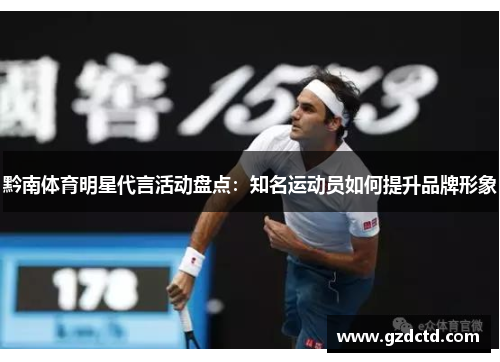 黔南体育明星代言活动盘点：知名运动员如何提升品牌形象