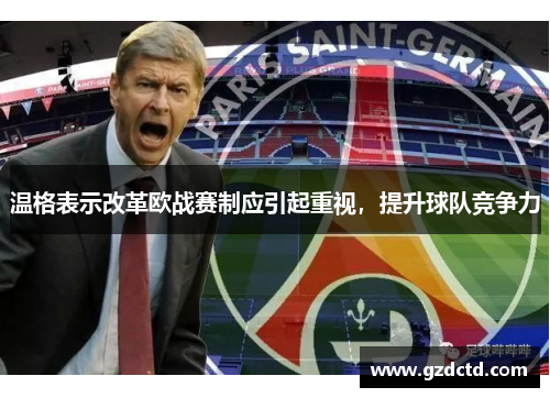 温格表示改革欧战赛制应引起重视，提升球队竞争力